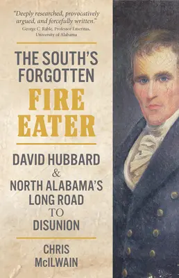Mâncătorul de foc uitat al Sudului: David Hubbard and North Alabama's Long Road to Disunion - The South's Forgotten Fire-Eater: David Hubbard and North Alabama's Long Road to Disunion