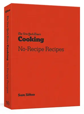 The New York Times Cooking Rețete fără rețete: [O carte de bucate] - The New York Times Cooking No-Recipe Recipes: [A Cookbook]