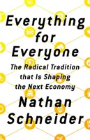 Totul pentru toată lumea: Tradiția radicală care modelează următoarea economie: The Radical Tradition That Is Shaping the Next Economy - Everything for Everyone: The Radical Tradition That Is Shaping the Next Economy