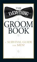 The Everything Groom Book: Un ghid de supraviețuire pentru bărbați! - The Everything Groom Book: A Survival Guide for Men!