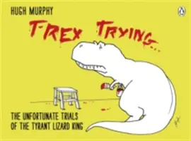 T-Rex Trying - Încercările nefericite ale regelui șopârlă tiran - T-Rex Trying - The Unfortunate Trials of the Tyrant Lizard King
