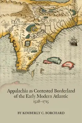 Appalachia ca zonă de frontieră contestată a Atlanticului modern timpuriu, 1528-1715, 574 - Appalachia as Contested Borderland of the Early Modern Atlantic, 1528-1715, 574