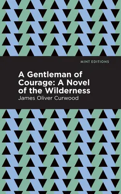 Un gentleman curajos: Un roman al sălbăticiei - A Gentleman of Courage: A Novel of the Wilderness