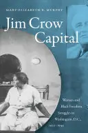 Jim Crow Capital: Femeile și luptele pentru libertate ale negrilor în Washington, D.C., 1920-1945 - Jim Crow Capital: Women and Black Freedom Struggles in Washington, D.C., 1920-1945