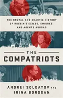 Compatrioții: Istoria brutală și haotică a exilaților, migranților și agenților ruși din străinătate - The Compatriots: The Brutal and Chaotic History of Russia's Exiles, migrs, and Agents Abroad