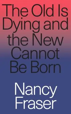 Vechiul moare și noul nu se poate naște: De la neoliberalismul progresist la Trump și dincolo de el - The Old Is Dying and the New Cannot Be Born: From Progressive Neoliberalism to Trump and Beyond