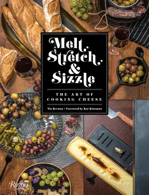Melt, Stretch, & Sizzle: Arta de a găti brânză: Rețete pentru fondue, dip-uri, sosuri, sandvișuri, paste și multe altele - Melt, Stretch, & Sizzle: The Art of Cooking Cheese: Recipes for Fondues, Dips, Sauces, Sandwiches, Pasta, and More