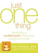Doar un singur lucru: Dezvoltarea unui creier de Buddha, o practică simplă pe rând - Just One Thing: Developing a Buddha Brain One Simple Practice at a Time
