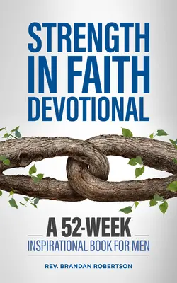 Strength in Faith Devotional: O carte inspirațională de 52 de săptămâni pentru bărbați - Strength in Faith Devotional: A 52-Week Inspirational Book for Men