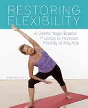Restaurarea flexibilității: O practică blândă bazată pe yoga pentru creșterea mobilității la orice vârstă - Restoring Flexibility: A Gentle Yoga-Based Practice to Increase Mobility at Any Age