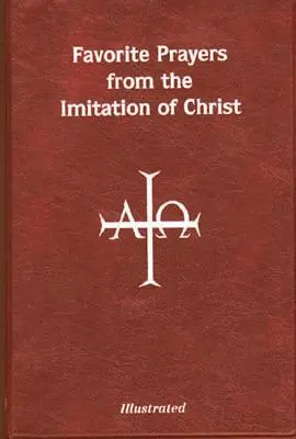 Rugăciuni preferate din Imitația lui Hristos: Aranjate în acord cu anul liturgic și în linii de sens pentru o mai ușoară înțelegere și utilizare - Favorite Prayers from Imitation of Christ: Arranged in Accord with the Liturgical Year and in Sense Lines for Easier Understanding and Use
