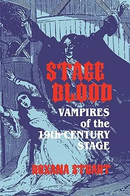 Sânge de scenă: Vampirii de pe scena secolului al XIX-lea - Stage Blood: Vampires of the 19th Century Stage