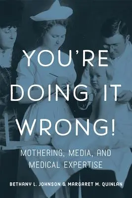 O faci greșit! Maternitatea, mass-media și expertiza medicală - You're Doing It Wrong!: Mothering, Media, and Medical Expertise