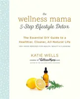 The Wellness Mama 5-Step Lifestyle Detox: Ghidul esențial DIY pentru o viață mai sănătoasă, mai curată și complet naturală - The Wellness Mama 5-Step Lifestyle Detox: The Essential DIY Guide to a Healthier, Cleaner, All-Natural Life