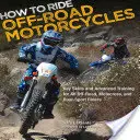 Cum să conduci motociclete off-road: Key Skills and Advanced Training for All Off-Road, Motocross, and Dual-Sport Riders - How to Ride Off-Road Motorcycles: Key Skills and Advanced Training for All Off-Road, Motocross, and Dual-Sport Riders