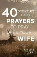 40 de rugăciuni bazate pe Scriptură pentru a te ruga pentru soția ta - 40 Scripture-based Prayers to Pray Over Your Wife