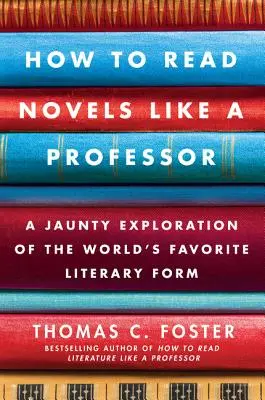 Cum să citești romane ca un profesor: A Jaunty Exploration of the World's Favorite Literary Form - How to Read Novels Like a Professor: A Jaunty Exploration of the World's Favorite Literary Form