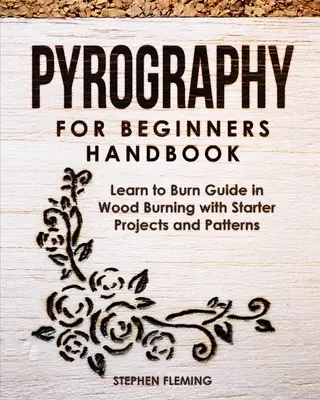 Manual de pirogravură pentru începători: Învață să arzi Ghid în arderea lemnului cu proiecte și modele pentru începători - Pyrography for Beginners Handbook: Learn to Burn Guide in Wood Burning with Starter Projects and Patterns