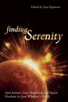 Finding Serenity: Antieroi, păstori pierduți și prostituate spațiale în Firefly-ul lui Joss Whedon - Finding Serenity: Anti-Heroes, Lost Shepherds and Space Hookers in Joss Whedon's Firefly