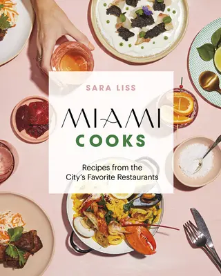 Miami Cooks: Rețete de la restaurantele preferate ale orașului - Miami Cooks: Recipes from the City's Favorite Restaurants