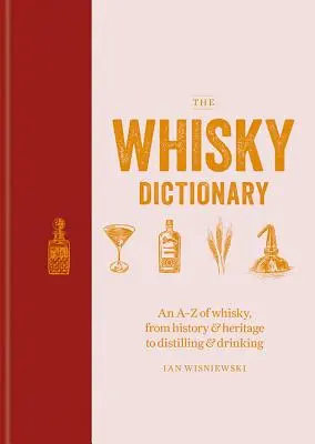 Dicționarul Whisky: Un A-Z al whisky-ului, de la istorie și patrimoniu la distilare și consum - The Whisky Dictionary: An A-Z of Whisky, from History & Heritage to Distilling & Drinking
