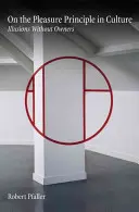 On the Pleasure Principle in Culture (Despre principiul plăcerii în cultură): Iluzii fără stăpân - On the Pleasure Principle in Culture: Illusions Without Owners