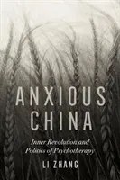 China anxioasă: Revoluția interioară și politica psihoterapiei - Anxious China: Inner Revolution and Politics of Psychotherapy