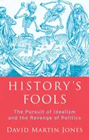 Proștii istoriei - Urmărirea idealismului și răzbunarea politicii - History's Fools - The Pursuit of Idealism and the Revenge of Politics