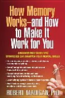 Cum funcționează memoria - și cum să o faceți să funcționeze pentru dumneavoastră - How Memory Works--And How to Make It Work for You