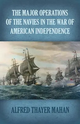 Operațiunile majore ale marinei militare în Războiul de Independență Americană (The Major Operations of the Navies in the War of American Independence) - The Major Operations of the Navies in the War of American Independence