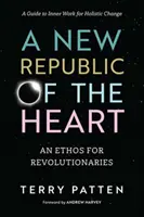 O nouă republică a inimii: Un Ethos pentru revoluționari - Un ghid de muncă interioară pentru o schimbare holistică - A New Republic of the Heart: An Ethos for Revolutionaries--A Guide to Inner Work for Holistic Change