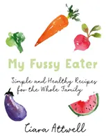 My Fussy Eater: Rețetele ușoare de zi cu zi ale unei mame adevărate pentru întreaga familie* (*Niciodată să nu mai gătești mese separate!) - My Fussy Eater: A Real Mum's Easy Everyday Recipes for the Whole Family* (*Never Cook Separate Meals Again!)
