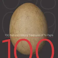 100 Natural History Treasures of Te Papa: 100 de obiecte uimitoare din colecția de istorie naturală Te Papa - 100 Natural History Treasures of Te Papa: 100 Amazing Objects from the Te Papa Natural History Collection
