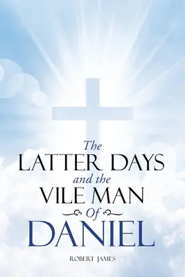 Zilele de pe urmă și omul rău al lui Daniel - The Latter Days and The Vile Man of Daniel