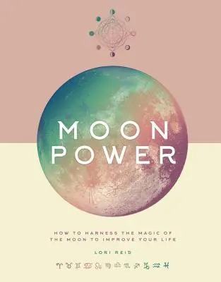 Puterea Lunii: Cum să valorificați magia Lunii pentru a vă îmbunătăți viața - Moon Power: How to Harness the Magic of the Moon to Improve Your Life
