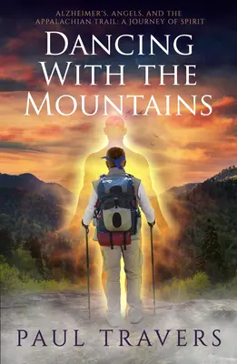 Dansând cu munții: Alzheimer, Angels, and the Appalachian Trail: O călătorie a spiritului - Dancing with the Mountains: Alzheimer's, Angels, and the Appalachian Trail: A Journey of Spirit