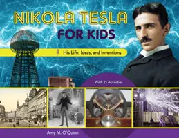Nikola Tesla pentru copii, 72: Viața, ideile și invențiile sale, cu 21 de activități - Nikola Tesla for Kids, 72: His Life, Ideas, and Inventions, with 21 Activities