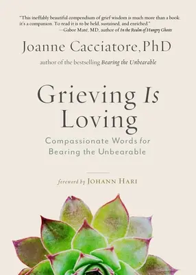 Grieving Is Loving: Compassionate Words for Bearing the Unbearable (Cuvinte pline de compasiune pentru a suporta insuportabilul) - Grieving Is Loving: Compassionate Words for Bearing the Unbearable