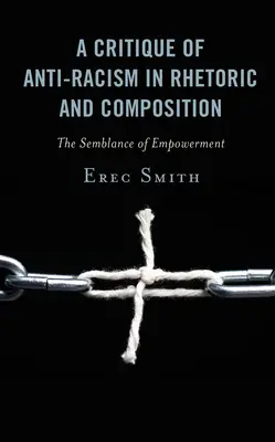 O critică a antirasismului în retorică și compoziție: Aspectul împuternicirii - A Critique of Anti-racism in Rhetoric and Composition: The Semblance of Empowerment