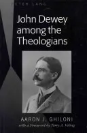 John Dewey printre teologi: Cu o prefață de Terry A. Veling - John Dewey Among the Theologians: With a Foreword by Terry A. Veling