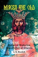 Mircea cel Bătrân: Tatăl Valahiei, bunicul lui Dracula - Mircea the Old: Father of Wallachia, Grandfather of Dracula