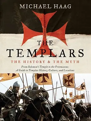 Templierii: Istoria și mitul: de la Templul lui Solomon la francmasoni - The Templars: The History and the Myth: From Solomon's Temple to the Freemasons