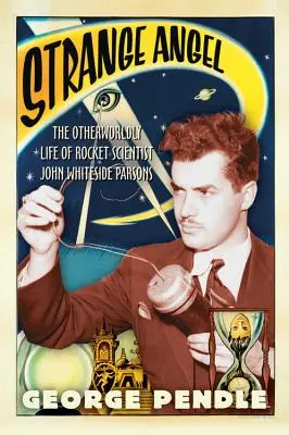Înger ciudat: The Otherworldly Life of Rocket Scientist John Whiteside Parsons - Strange Angel: The Otherworldly Life of Rocket Scientist John Whiteside Parsons
