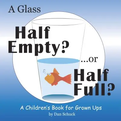 Un pahar pe jumătate gol? ...sau pe jumătate plin?: O carte pentru copii pentru adulți - A Glass Half Empty? ...or Half Full?: A Children's Book for Grown Ups