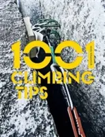 1001 Climbing Tips - Ghidul esențial al alpiniștilor: de la escaladă pe stâncă, gheață și pereți mari la dietă, antrenament și supraviețuire pe munte - 1001 Climbing Tips - The essential climbers' guide: from rock, ice and big-wall climbing to diet, training and mountain survival