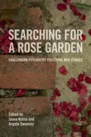 Searching for a Rose Garden: Contestarea psihiatriei, încurajarea studiilor despre nebunie - Searching for a Rose Garden: Challenging Psychiatry, Fostering Mad Studies