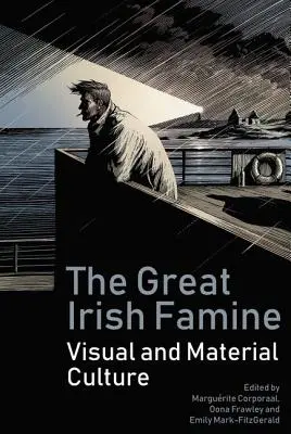 Marea foamete irlandeză: Culturi vizuale și materiale - The Great Irish Famine: Visual and Material Cultures