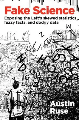 Știința falsă: Expunerea statisticilor distorsionate, a faptelor neclare și a datelor dubioase ale stângii - Fake Science: Exposing the Left's Skewed Statistics, Fuzzy Facts, and Dodgy Data