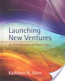 Lansarea de noi întreprinderi - O abordare antreprenorială (Allen Kathleen R. (University of Southern California)) - Launching New Ventures - An Entrepreneurial Approach (Allen Kathleen R. (University of Southern California))