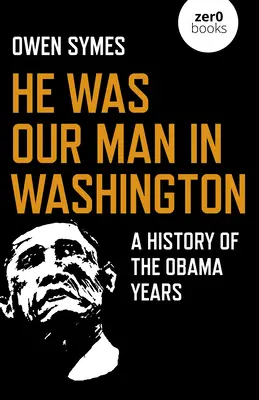 He Was Our Man in Washington: O istorie a anilor Obama - He Was Our Man in Washington: A History of the Obama Years